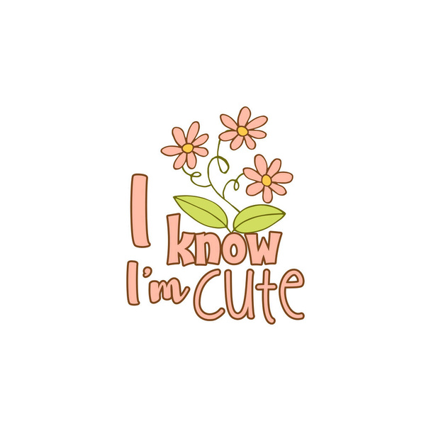 Lettering with multicolored words. Flower and leaves. I know I am cute. White background. Vector. - Вектор,изображение