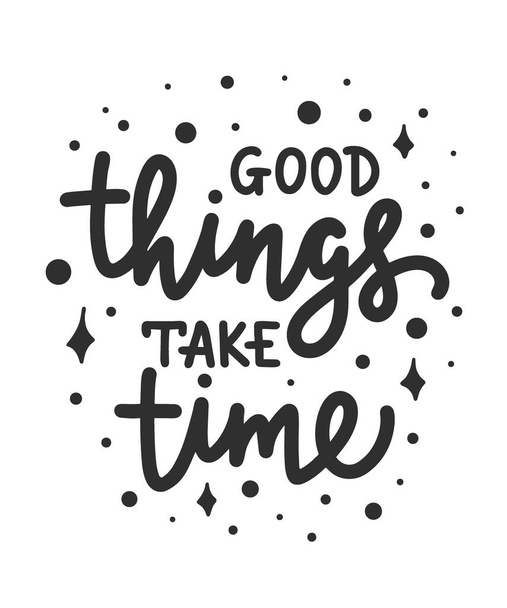 Vector poster with hand drawn unique lettering design element for wall art, decoration, t-shirt prints. Good things take time. Motivational and inspirational quote isolated on white background. - ベクター画像