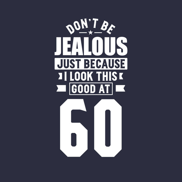 Feier zum 60. Geburtstag, Don 't Jealous, nur weil ich mit 60 so gut aussehe - Vektor, Bild
