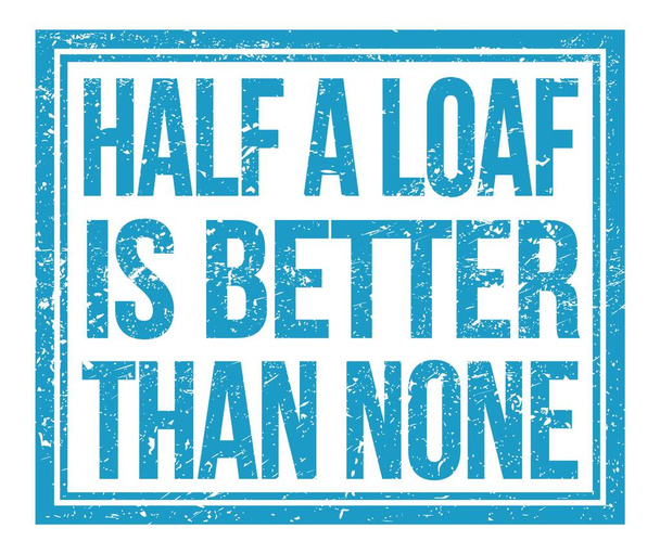 HALF A LOAF IS BETTER THAN NONE, written on blue grungy stamp sign - Valokuva, kuva