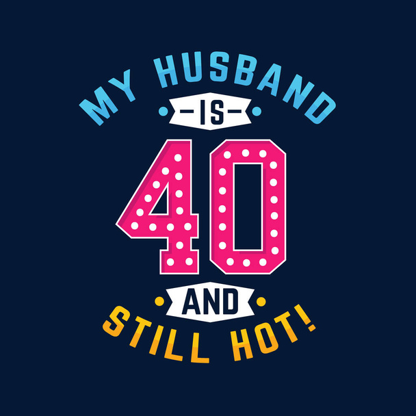 Mi marido tiene 40 años y sigue caliente. Divertido 40 cumpleaños para el marido - Vector, Imagen