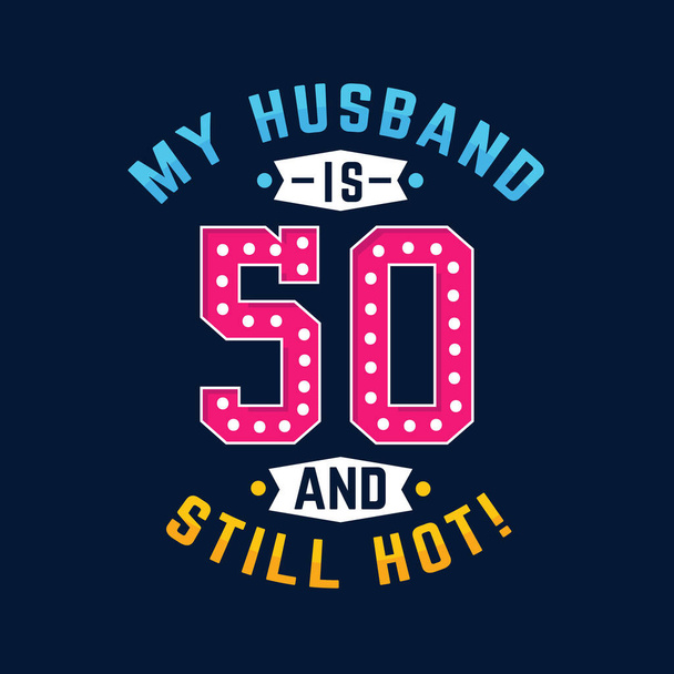 Mój mąż ma 50 lat i nadal jest seksowny. Śmieszne 50 urodziny dla męża - Wektor, obraz