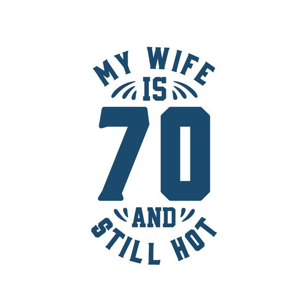 Mia moglie ha 70 anni ed e 'ancora sexy. Divertente 70esimo compleanno per moglie - Vettoriali, immagini