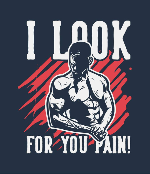 ich suche nach dir Schmerzen Motivation Zitat Slogan Mann Muskelaufbau für Poster im Fitnessstudio oder T-Shirt-Design - Vektor, Bild