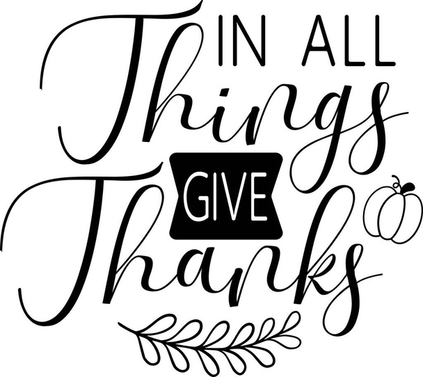 In All Things Give Thanks Lettering Quotes For Printable Poster, Tote Bag, Mugs, T-Shirt Design, Farmhouse Thanksgiving Quotes - Vektor, obrázek