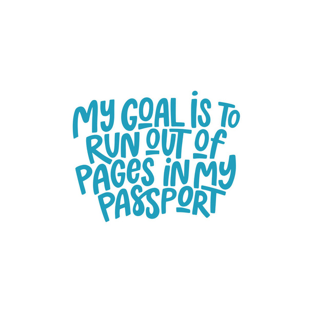 My goal is to run out of pages in my passport. Lettering phrase. Vector illustration - Διάνυσμα, εικόνα
