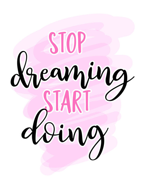 Stop dreaming, start doing - Hand drawn lettering quote. Vector illustration. Good for mindfulness coaching, poster, textile, gift, lovely text. - Вектор,изображение