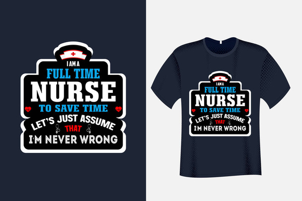 I am a Full Time Nurse to save time let's just assume that i'm never wrong T shirt - Vetor, Imagem