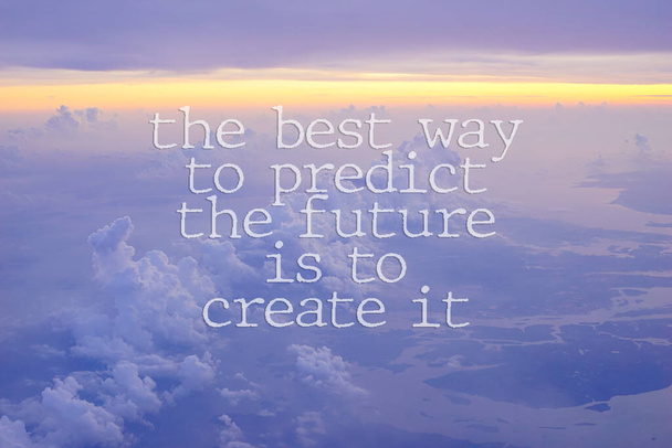 Inspirational Quote - The Best Way To  Predict A Future  Is To Create IT - Photo, image