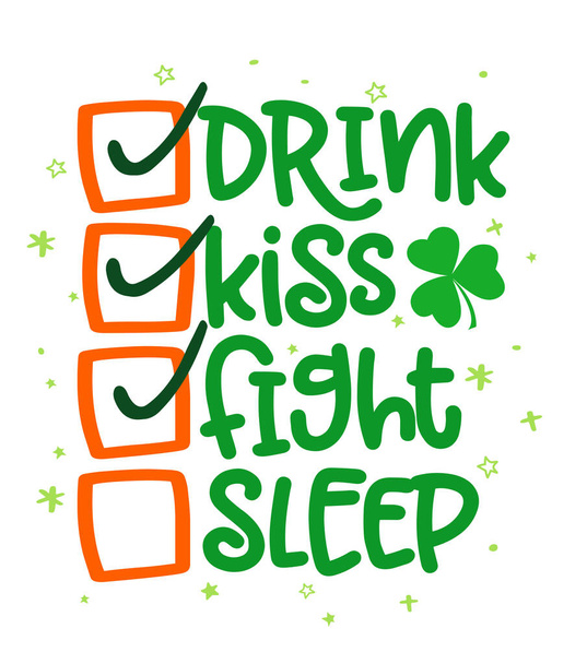 Drink, kiss, fight, sleep - funny St Patrick's Day checklist lettering design for posters, flyers, t-shirts, cards, invitations, stickers, banners, gifts. Leprechaun shenanigans lucky charm quote. - Vector, imagen