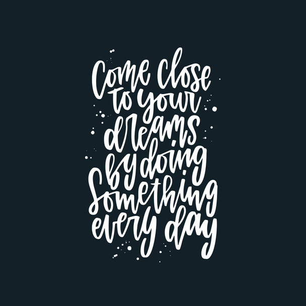 Positive inspirational quote hand drawn color vector lettering Come close to your dreams by doing something every day. Abstract drawing with text isolated on black background. - Vetor, Imagem