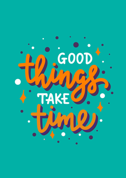 Vector poster with hand drawn unique lettering design element for wall art, decoration, t-shirt prints. Good things take time. Motivational and inspirational quote. - Vektori, kuva