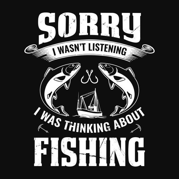 Sorry i wasnt listening i was thinking about fishing  Fishing t shirt or vector design - Vector, Image