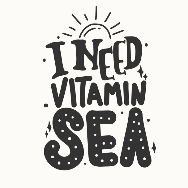 I need vitamin sea. Quote typography lettering for t-shirt design. hand-drawn lettering. for prints on t-shirts,bags, stationary,cards,posters,apparel etc. - Vector, afbeelding