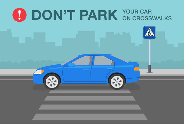 Parkoló autók. Forgalmi vagy közúti szabály. Ne parkoljon az autó a zebrán figyelmeztető design. Oldalsó nézet egy kék szedán autó egy gyalogos átkelőhelyen. Lapos vektor illusztrációs sablon. - Vektor, kép