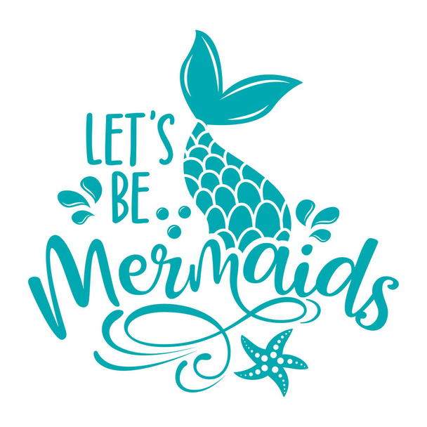 Lets be mermaids - funny motivational slogan with mermaid tail in vector eps. Good for printing press, gifts, shirts, mugs, posters. - Вектор,изображение