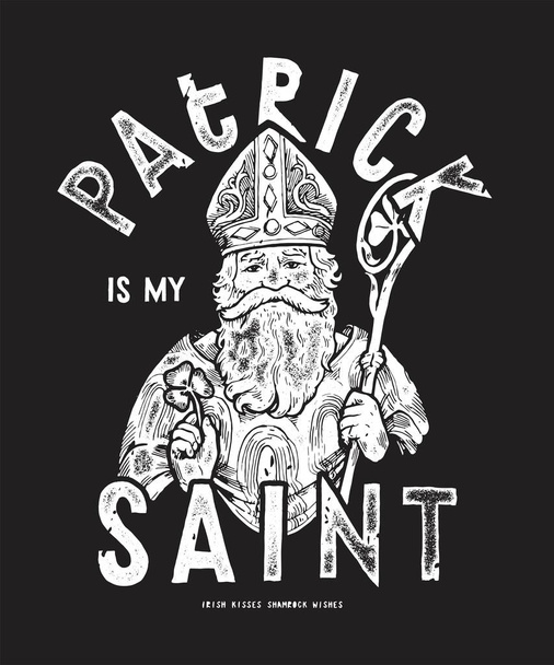 Patrick is my saint. St. Patrick irish apostle with staff and clover leaf. Vintage typography st patrick's day silkscreen t-shirt print vector illustration. - Vector, Image