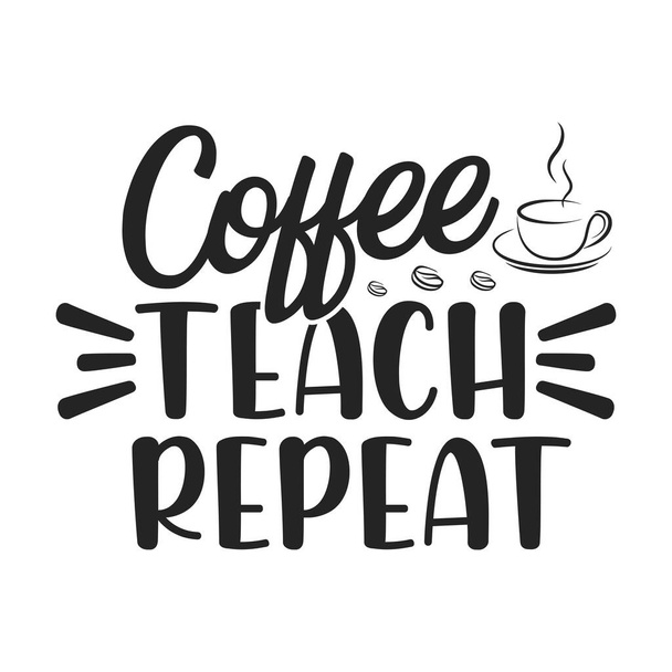 Café ensinar repetir - Professor cita t-shirt, tipográfico, vetor gráfico ou design de cartaz. - Vetor, Imagem