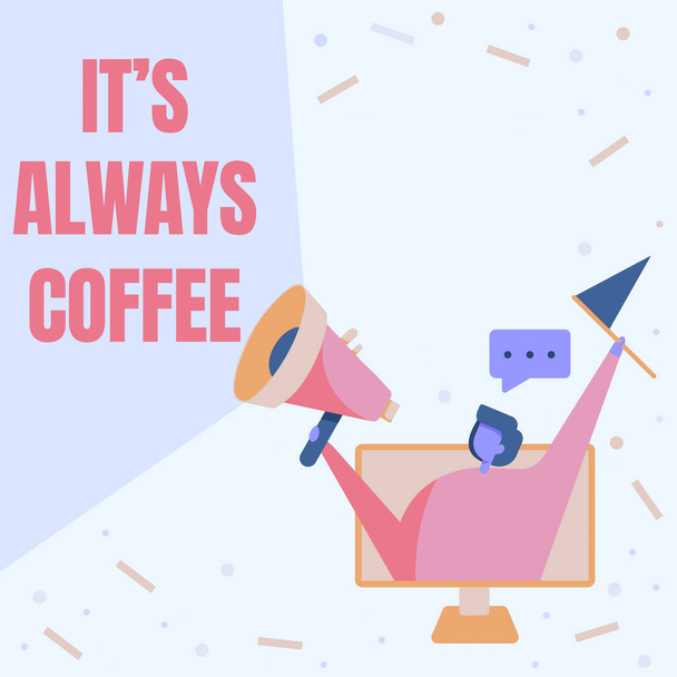 Hand writing sign It S Always Coffee. Business concept drinking caffeine is life work home having bad habits Lady Inside A Monitor Screen Drawing Holding Megaphone And Flag. - Photo, Image