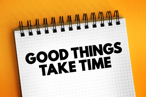 Good Things Take Time text on notepad, concept background - Foto, afbeelding