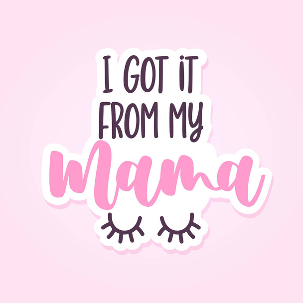 I got it from my mama - Lettering inspiring calligraphy poster with text and eyelashes. Hand drawn cute eyes. Good for t-shirt, mug, scrap booking, pajamas, mask. - Vetor, Imagem