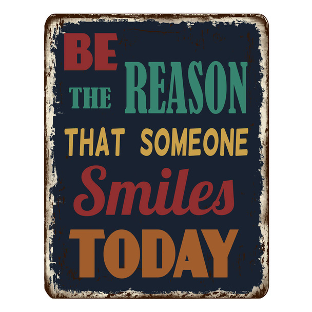 Be the reason that someone smiles today vintage rusty metal sign on a white background, vector illustration - Vector, Image