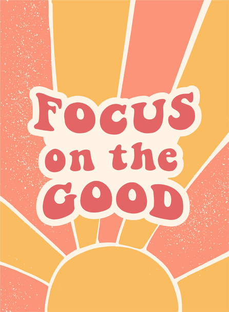 inspirational groovy quote Focus on the good. Abstract background for posters, pritns, cards, banners, stationary, templates, apparel deocr, etc. EPS 10 - Vector, Image