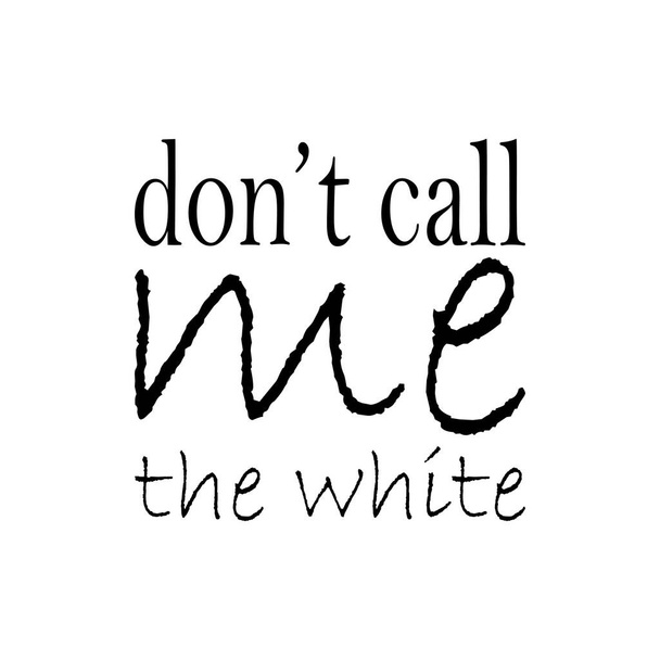 don't call me the white black letters quote - Vector, Image
