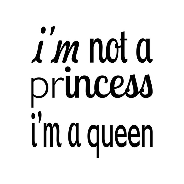i'm not a princess i'm a queen quote lettering - Vettoriali, immagini