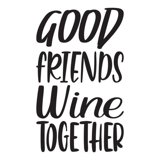 good friends wine together black letter quote - Vector, Image