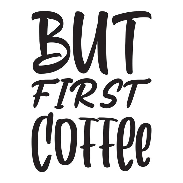 but first coffee black letter quote - Vector, Image