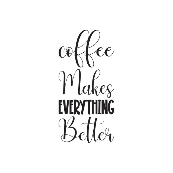 coffee makes everything better black letter quote - Vector, Imagen