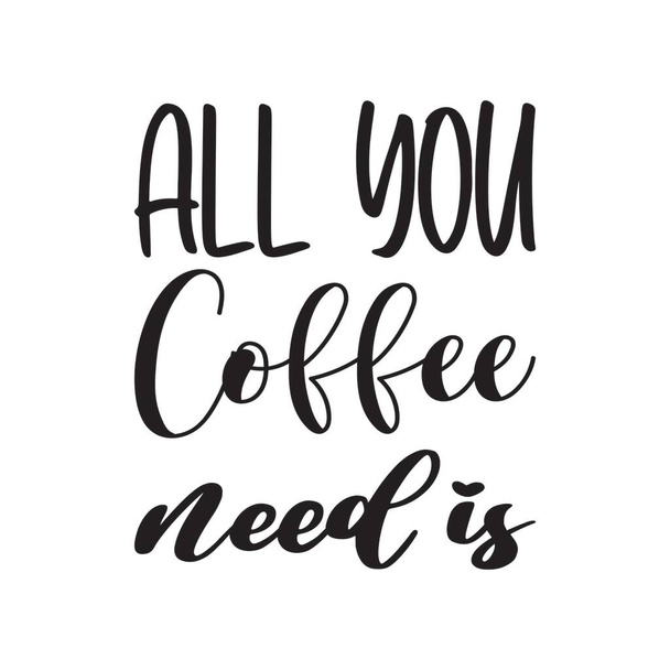 all you coffee need is black letter quote - Вектор,изображение