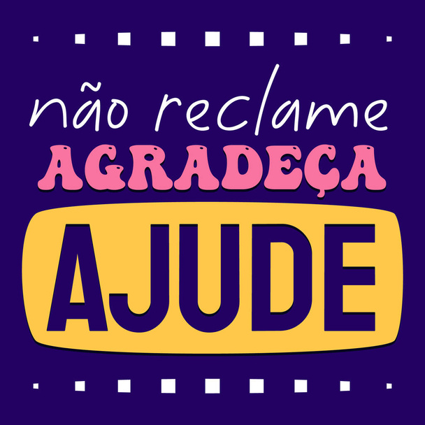 Portugués brasileño frase inspiradora colorido. Traducción - No te quejes. dar gracias, ayudar. - Vector, imagen