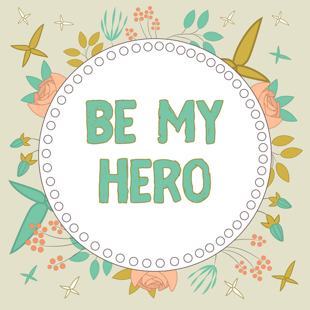 Sign weergeven Be My Hero, Business concept Verzoek van iemand om een aantal inspanningen van heroïsche acties voor hem Frame versierd met kleurrijke bloemen en gebladerte harmonieus geregeld. - Foto, afbeelding