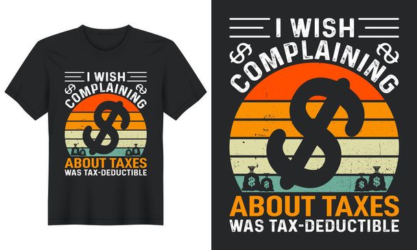 I Wish Complaining About Taxes Was Tax-Deductible,  Tax Day Tshirt Design - Vector, Image