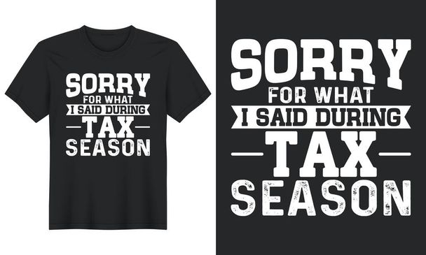 Sorry For What I Said During Tax Season,  Tax Day Tshirt Design - Wektor, obraz