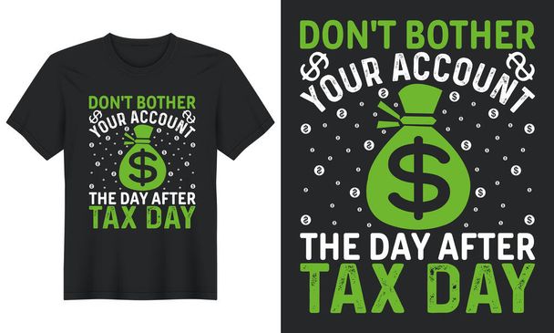 Don't Bother Your Account the Day After Tax Day, Tax Day Tshirt Design - Vector, Image