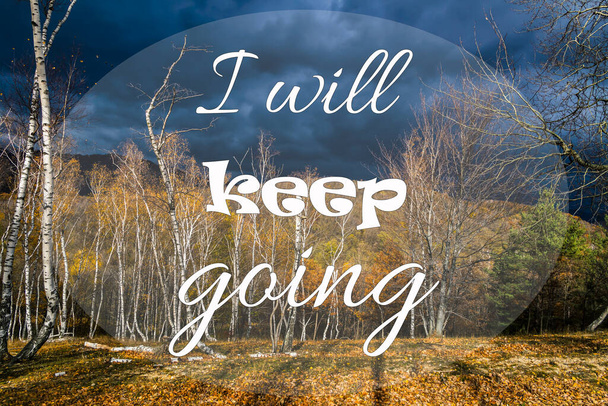 Inspirational motivational quote I will keep going, on autumn forest background. Sayings about life, success,  positive, uplifting, empowering, and inspiration. - 写真・画像