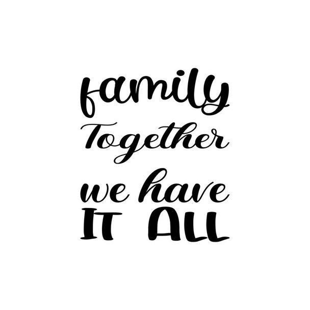 family together we have it all black letter quote - Wektor, obraz
