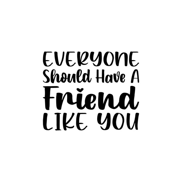 everyone should have a friend like you letter quote - Vector, Image