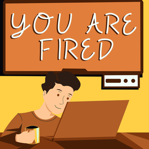 Sign displaying You Are Fired, Business idea Getting out from the job and become jobless not end the career Man Holding Cup, Looking On Lap Top And Presenting News On Tv Behind. - Photo, Image