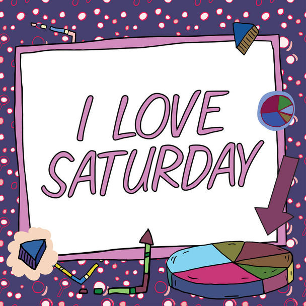 Conceptual caption I Love Saturday, Concept meaning To have affection for the weekend happy excited relax New Ideas Presented On Presentation Board With Charts And Arrows Around, - Photo, image