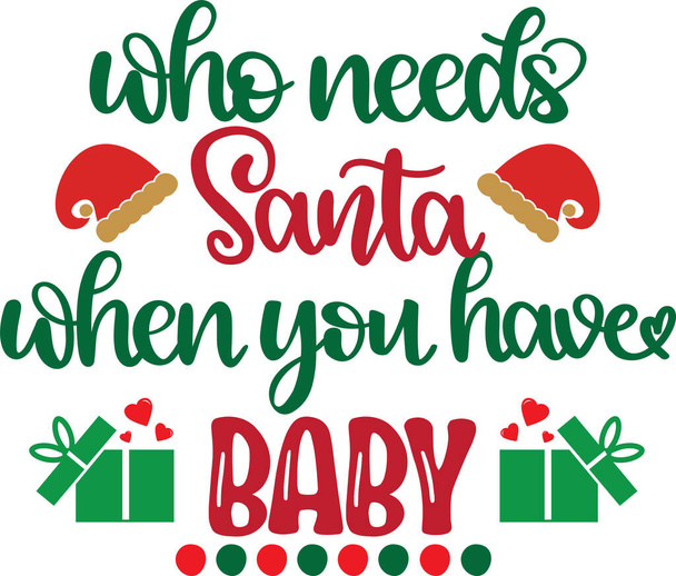 Who Needs Santa When You Have Baby Vector, Santa Vector, Merry Christmas Vector, Holiday Vector Files - ベクター画像