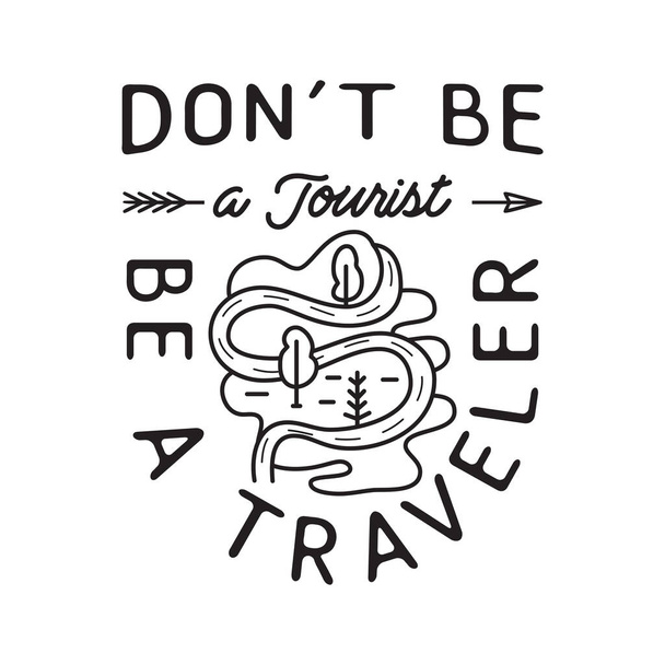 Camping T Shirt Design in minimalist Line Art Style with Quote - Dont be a tourist be a traveler wit landscape. Travel linear Emblem. Hiking Silhouette Label. Stock vector Badge. - Vector, Image