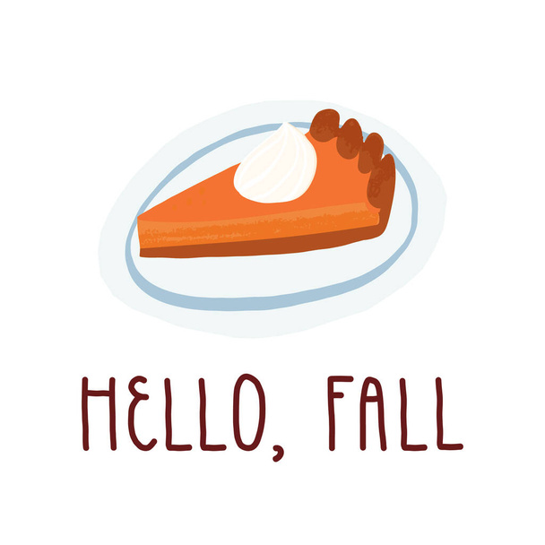 Hello, Fall greeting card design with hand lettering. A piece of pumpkin pie with whipped cream on a plate. Traditional Fall American pastry, seasonal cuisine. Cute retro-style vector illustration. - Vector, Image