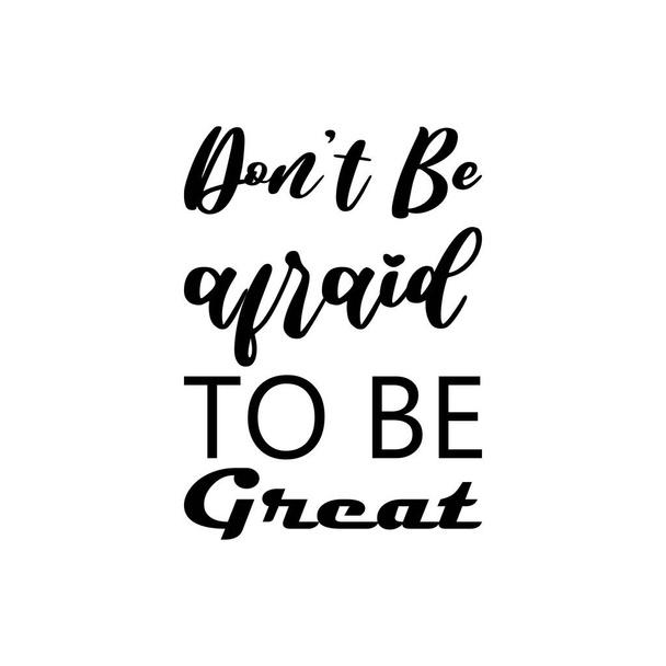 don't be afraid to be great black letter quote - Вектор,изображение