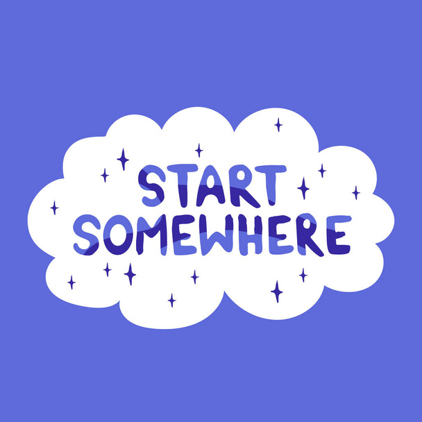 Hand drawn lettering motivational quote. The inscription: start somewhere. Perfect design for greeting cards, posters, T-shirts, banners, print invitations. Self care concept. - Vektör, Görsel