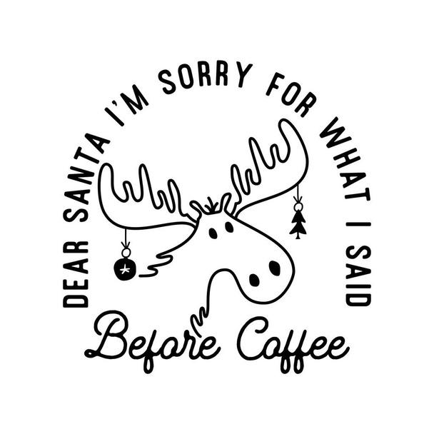 Mountain Camping christmas badge design with Moose in line art style and quote dear santa I m sorry for what I said before coffee. Travel logo graphics. Stock vector label. - Vector, Image