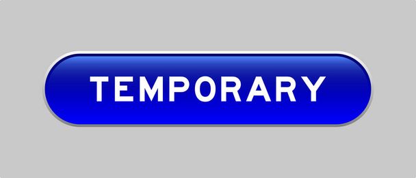 Blaue Farbe Kapsel Form-Taste mit Wort temporär auf grauem Hintergrund - Vektor, Bild
